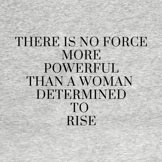 There Is No Force More Powerful Than A Woman Determined to Rise by karolynmarie